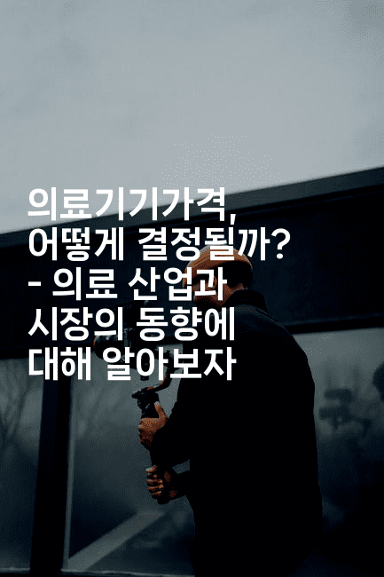 의료기기가격, 어떻게 결정될까? - 의료 산업과 시장의 동향에 대해 알아보자2-메디오